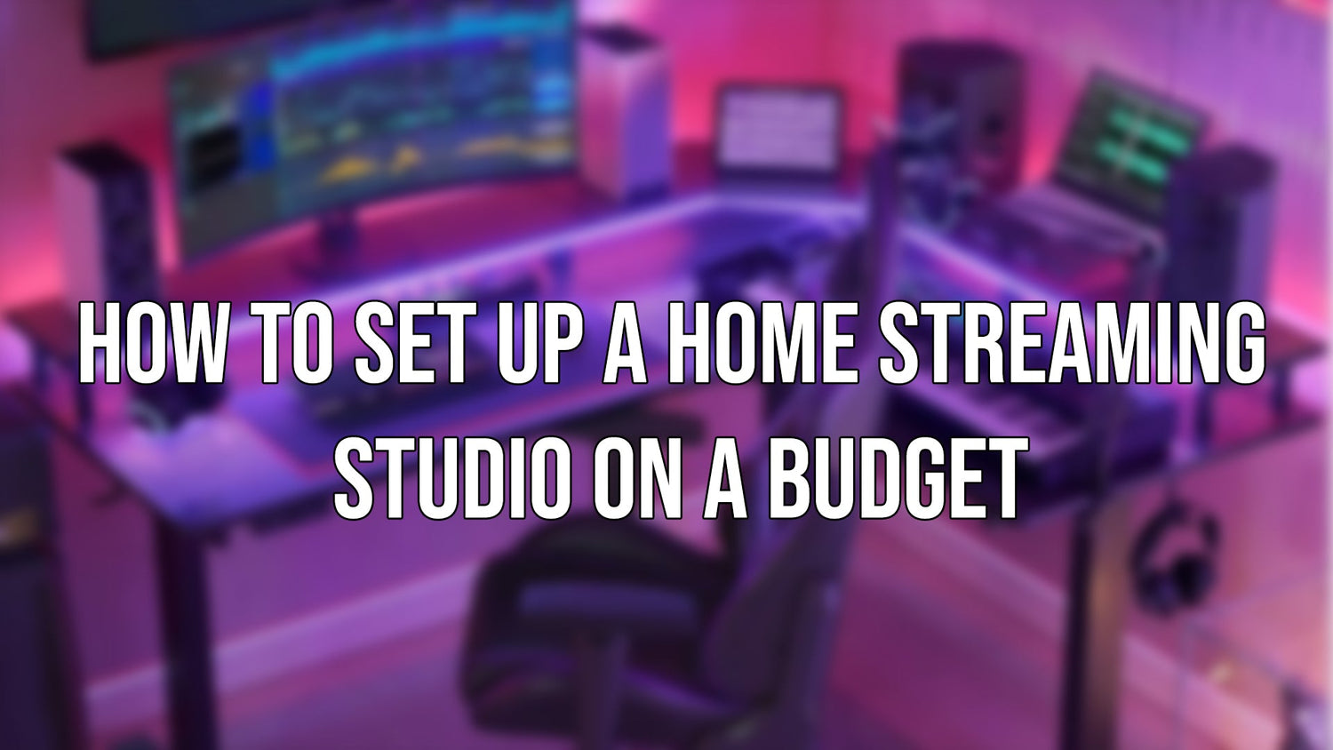 How to Set Up a Home Streaming Studio on a Budget
