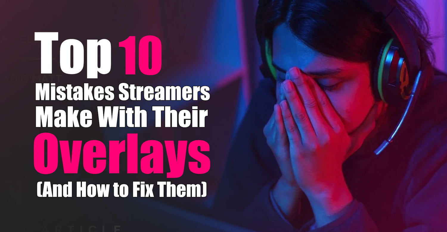 Top 10 Mistakes Streamers Make With Their Overlays