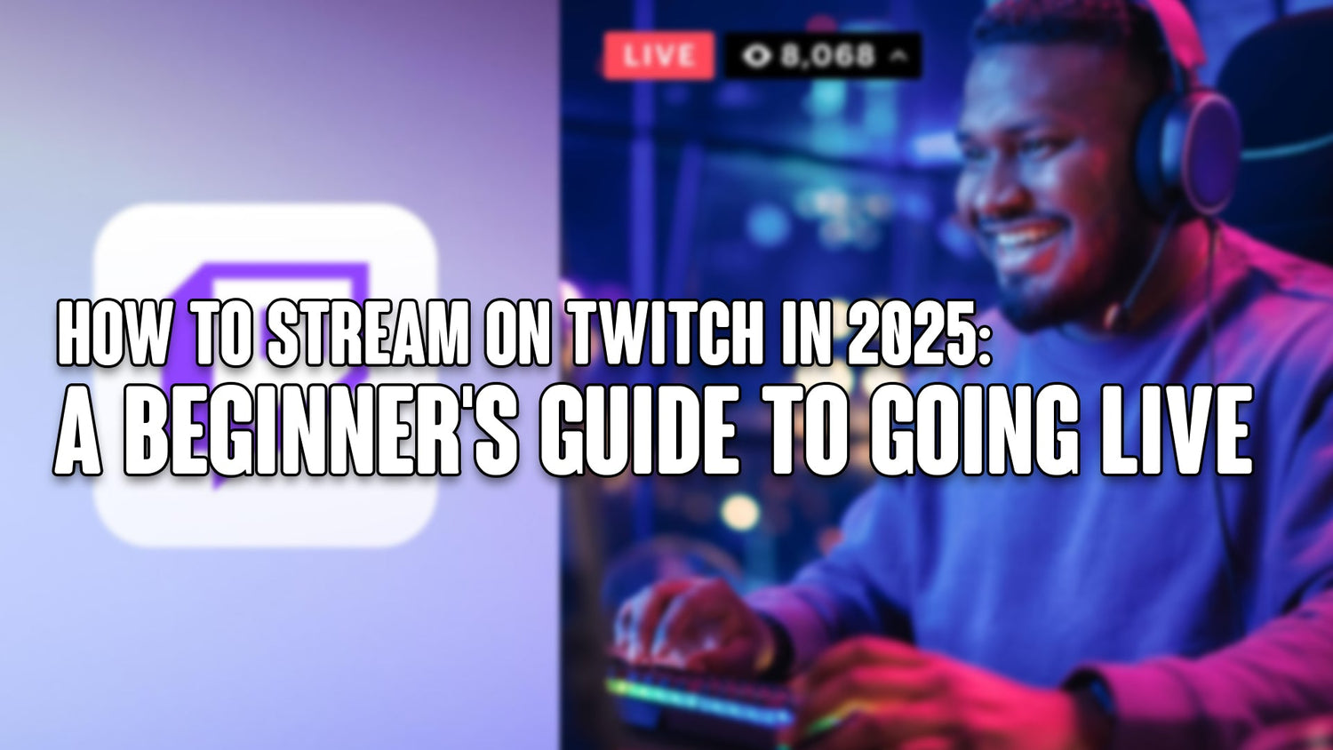 A beginner-friendly guide to streaming on Twitch in 2025, covering account setup, software, equipment, and tips to start your first live broadcast.