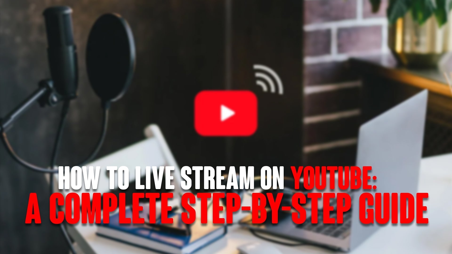 How to Live Stream on YouTube: A Complete Step-by-Step Guide